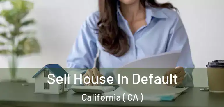 Sell House In Default California ( CA )