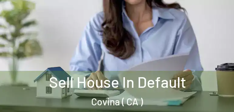  Sell House In Default Covina ( CA )