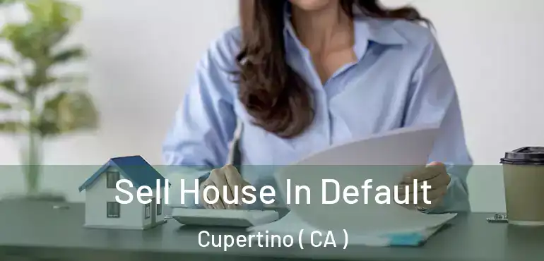  Sell House In Default Cupertino ( CA )