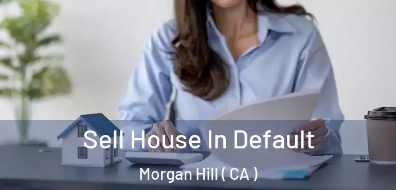  Sell House In Default Morgan Hill ( CA )