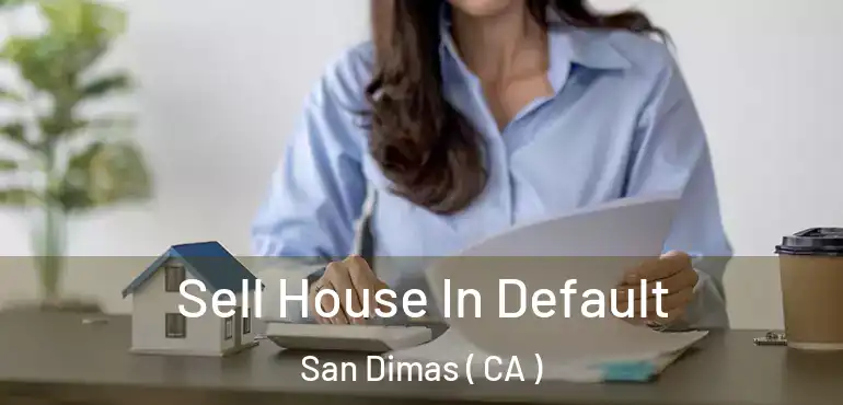  Sell House In Default San Dimas ( CA )