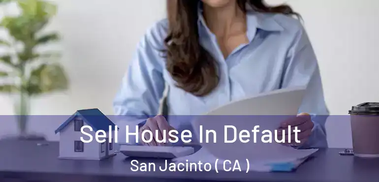  Sell House In Default San Jacinto ( CA )