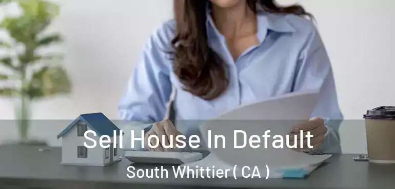  Sell House In Default South Whittier ( CA )