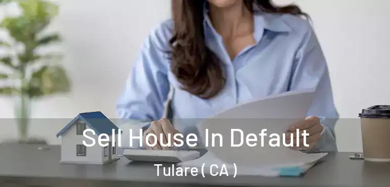  Sell House In Default Tulare ( CA )
