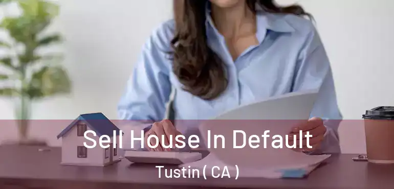  Sell House In Default Tustin ( CA )