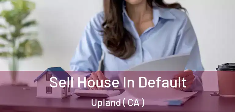  Sell House In Default Upland ( CA )