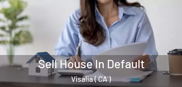  Sell House In Default Visalia ( CA )