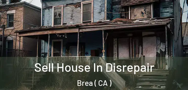  Sell House In Disrepair Brea ( CA )