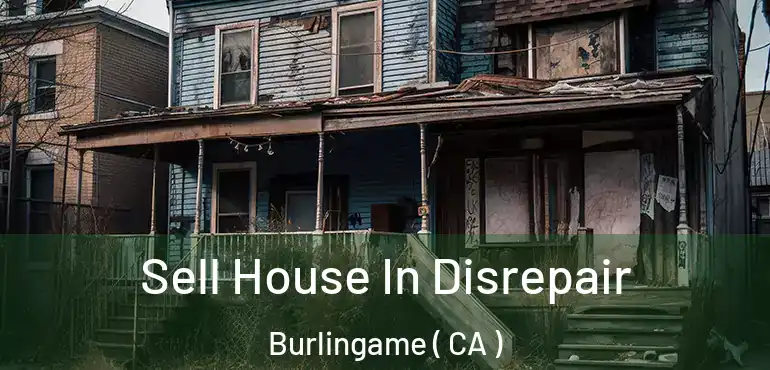  Sell House In Disrepair Burlingame ( CA )