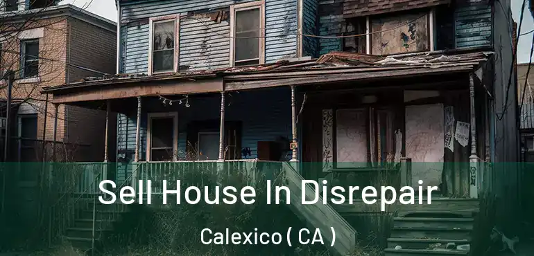  Sell House In Disrepair Calexico ( CA )