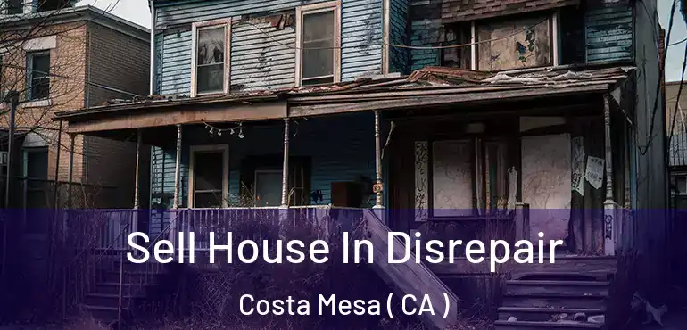  Sell House In Disrepair Costa Mesa ( CA )