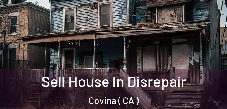  Sell House In Disrepair Covina ( CA )