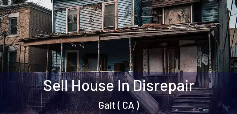  Sell House In Disrepair Galt ( CA )