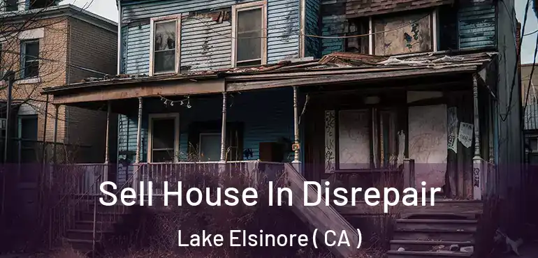  Sell House In Disrepair Lake Elsinore ( CA )