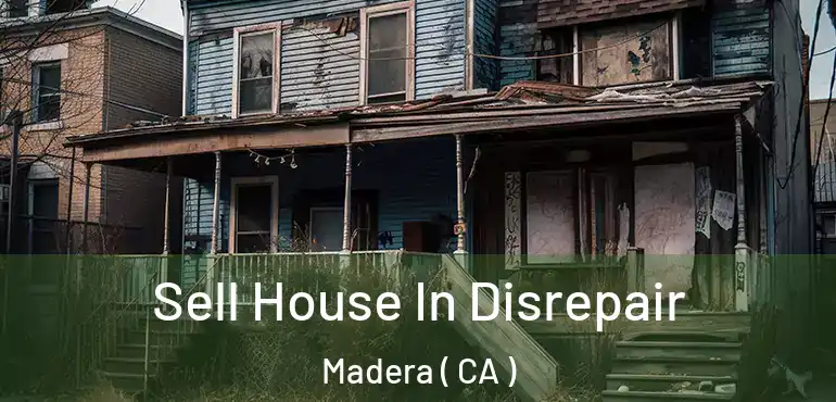  Sell House In Disrepair Madera ( CA )