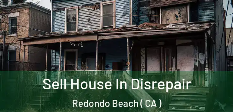  Sell House In Disrepair Redondo Beach ( CA )