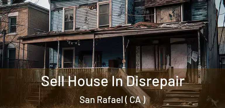  Sell House In Disrepair San Rafael ( CA )