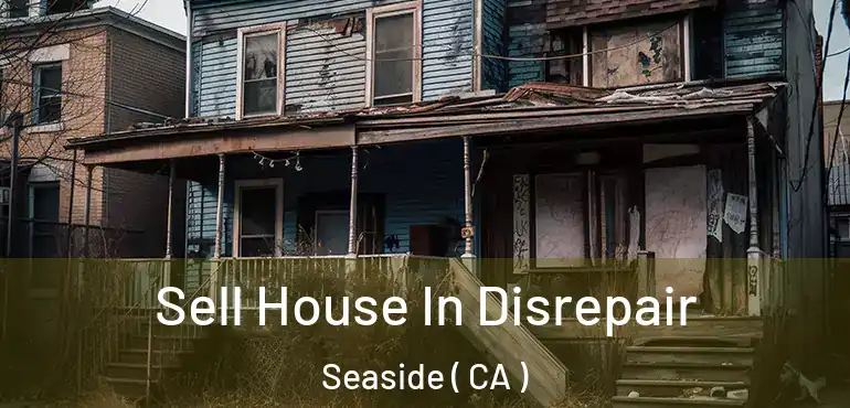  Sell House In Disrepair Seaside ( CA )
