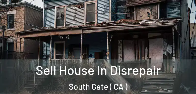  Sell House In Disrepair South Gate ( CA )