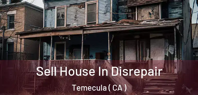  Sell House In Disrepair Temecula ( CA )