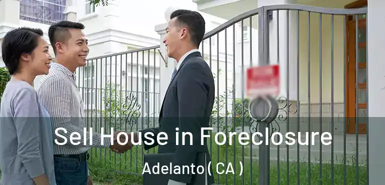  Sell House in Foreclosure Adelanto ( CA )
