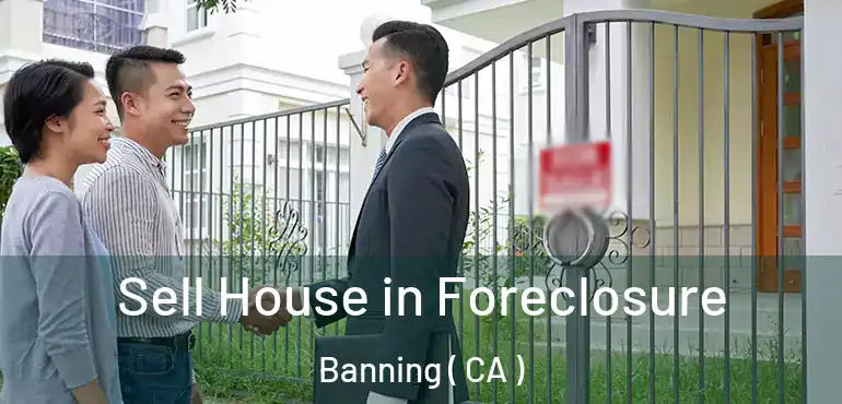  Sell House in Foreclosure Banning ( CA )