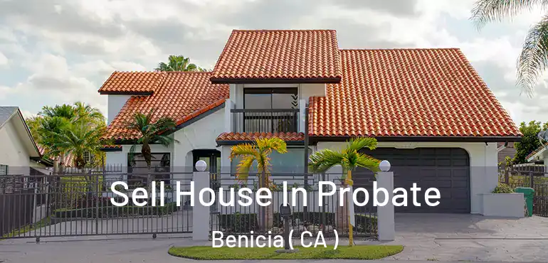  Sell House In Probate Benicia ( CA )