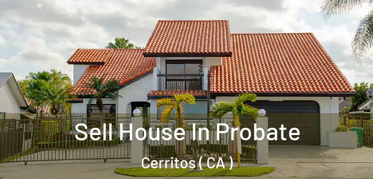  Sell House In Probate Cerritos ( CA )