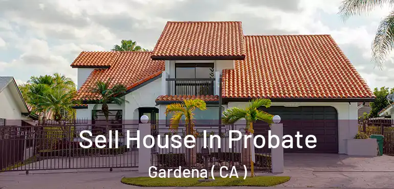  Sell House In Probate Gardena ( CA )