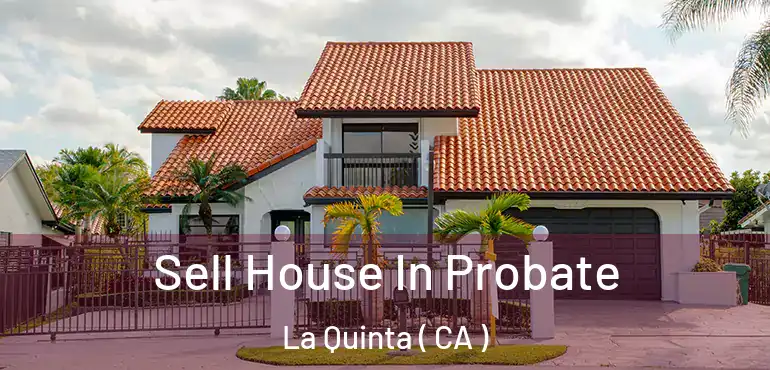  Sell House In Probate La Quinta ( CA )