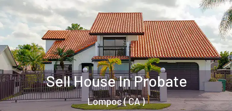  Sell House In Probate Lompoc ( CA )