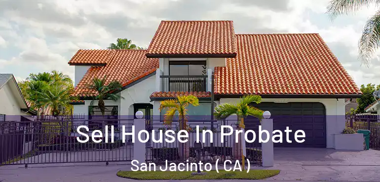  Sell House In Probate San Jacinto ( CA )
