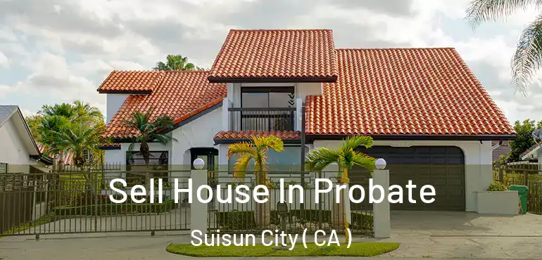  Sell House In Probate Suisun City ( CA )