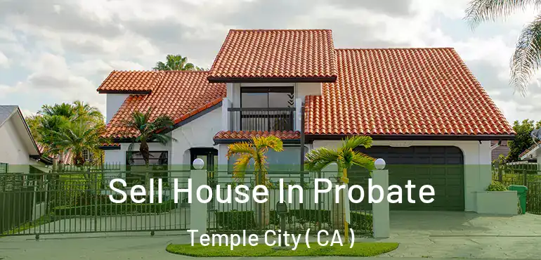 Sell House In Probate Temple City ( CA )