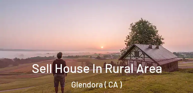  Sell House In Rural Area Glendora ( CA )