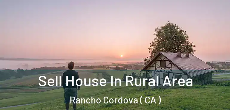  Sell House In Rural Area Rancho Cordova ( CA )