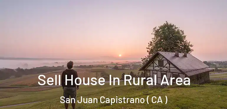  Sell House In Rural Area San Juan Capistrano ( CA )