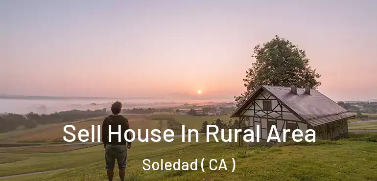  Sell House In Rural Area Soledad ( CA )