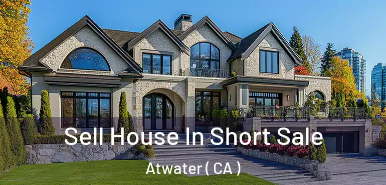  Sell House In Short Sale Atwater ( CA )