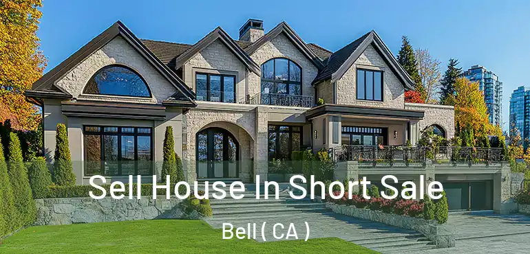  Sell House In Short Sale Bell ( CA )