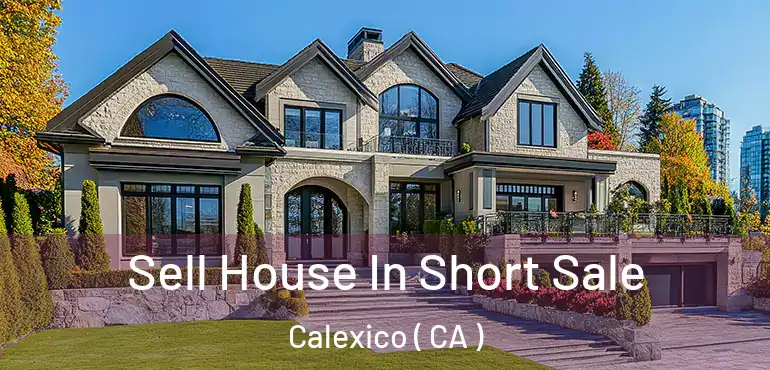  Sell House In Short Sale Calexico ( CA )