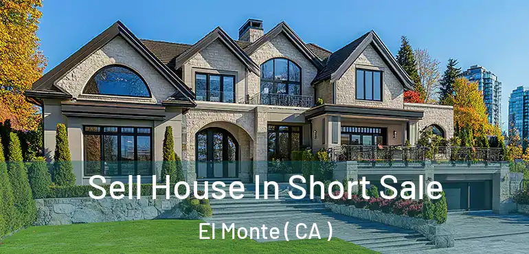  Sell House In Short Sale El Monte ( CA )