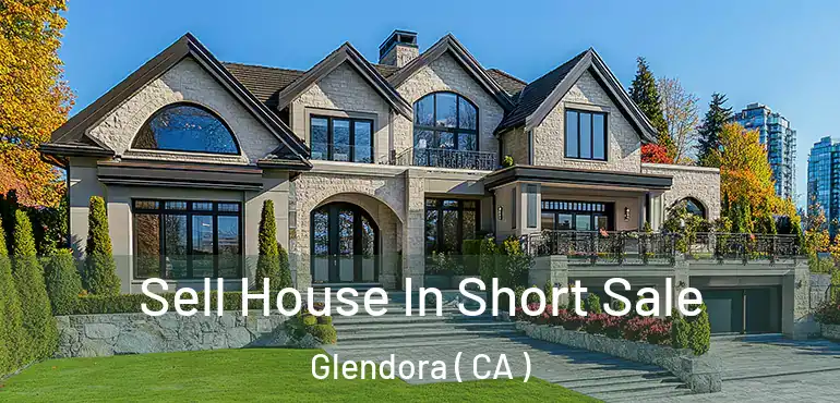  Sell House In Short Sale Glendora ( CA )