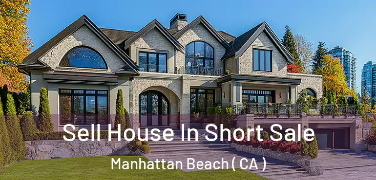  Sell House In Short Sale Manhattan Beach ( CA )