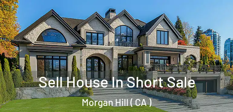  Sell House In Short Sale Morgan Hill ( CA )
