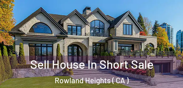  Sell House In Short Sale Rowland Heights ( CA )