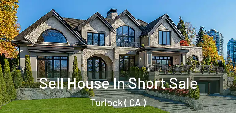  Sell House In Short Sale Turlock ( CA )