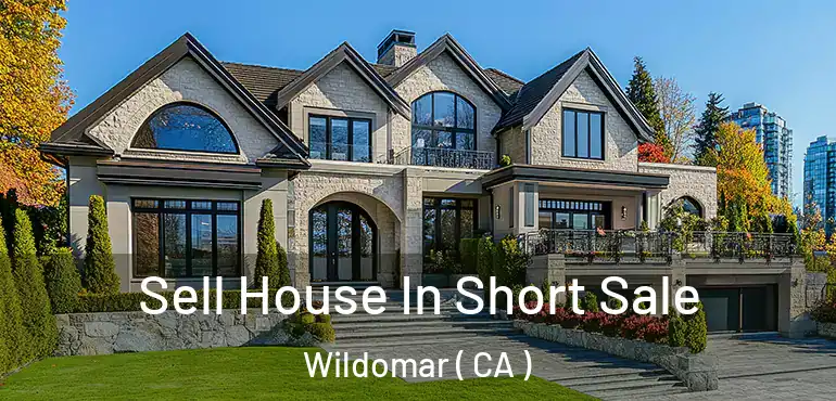  Sell House In Short Sale Wildomar ( CA )