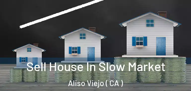  Sell House In Slow Market Aliso Viejo ( CA )
