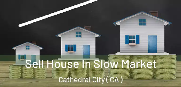  Sell House In Slow Market Cathedral City ( CA )